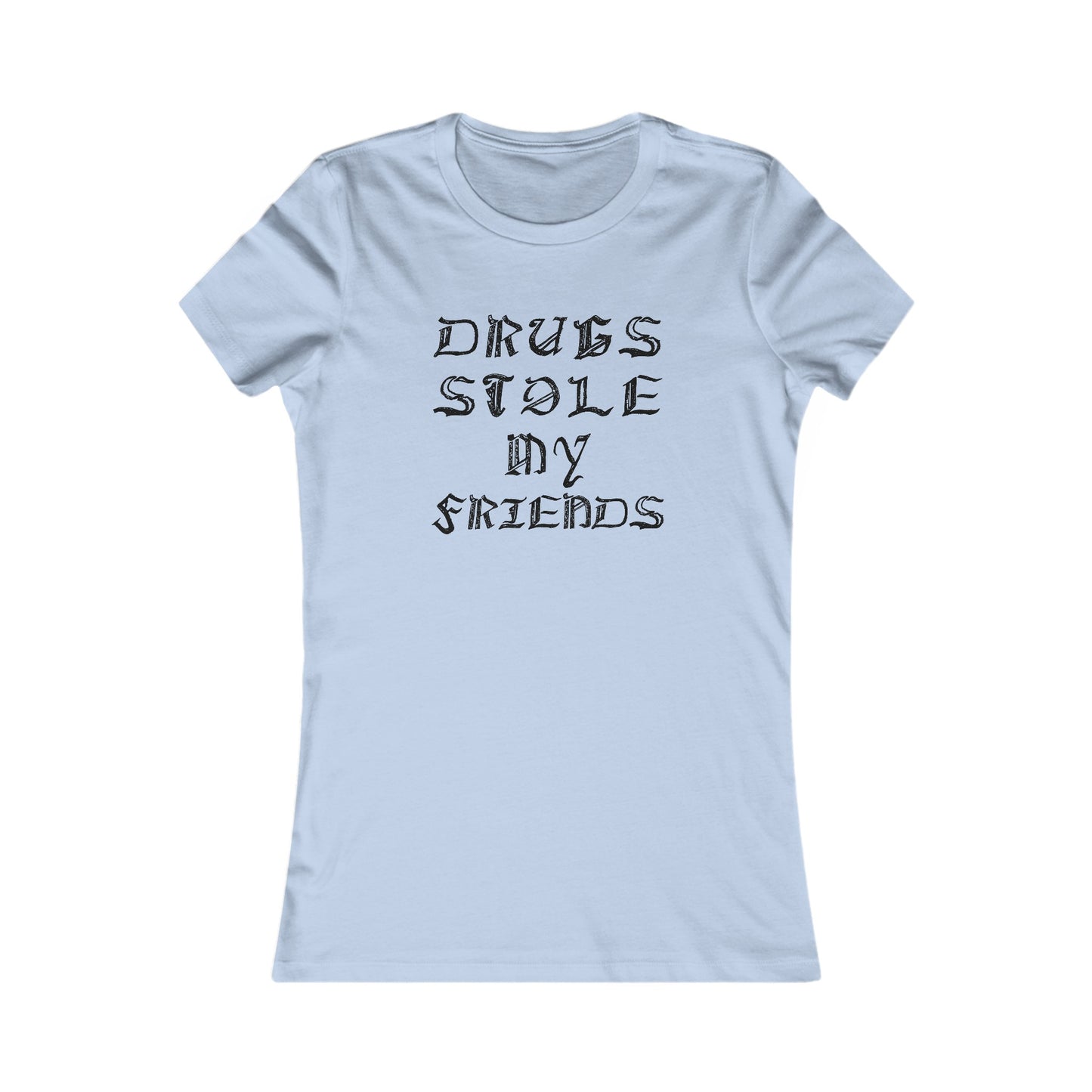 Drugs Stole My Friends, Women's Favorite Tee
